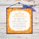 Holzschild 13 x 13 Heute ist dein Tag