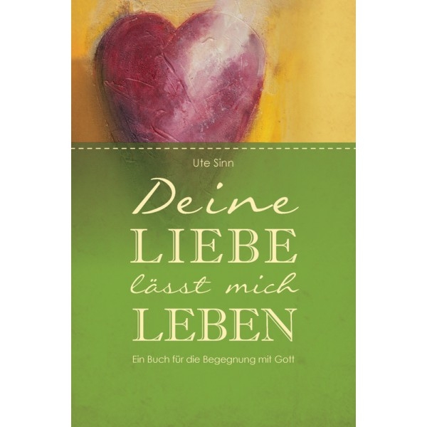 Deine Liebe lässt mich leben|Ein Buch für die Begegnung mit Gott
