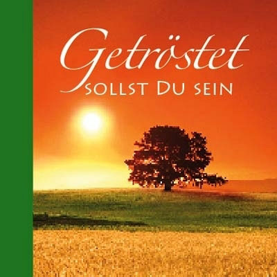 Getröstet sollst Du sein