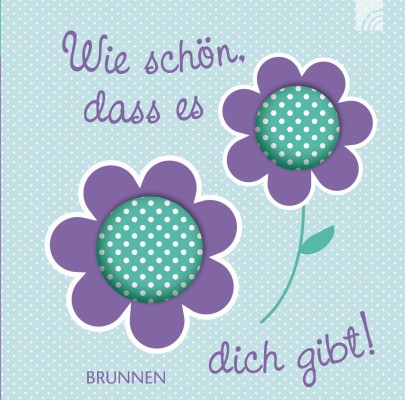 Wie schön, dass es dich gibt!
