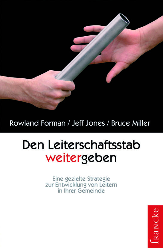 Den Leiterschaftsstab weitergeben|Eine gezielte Strategie zur Entwicklung von Leitern in ihrer Gemeinde