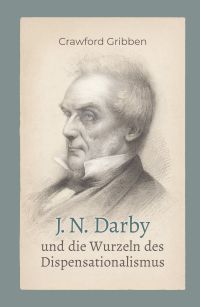 J. N. Darby und die Wurzeln des Dispensationalismus