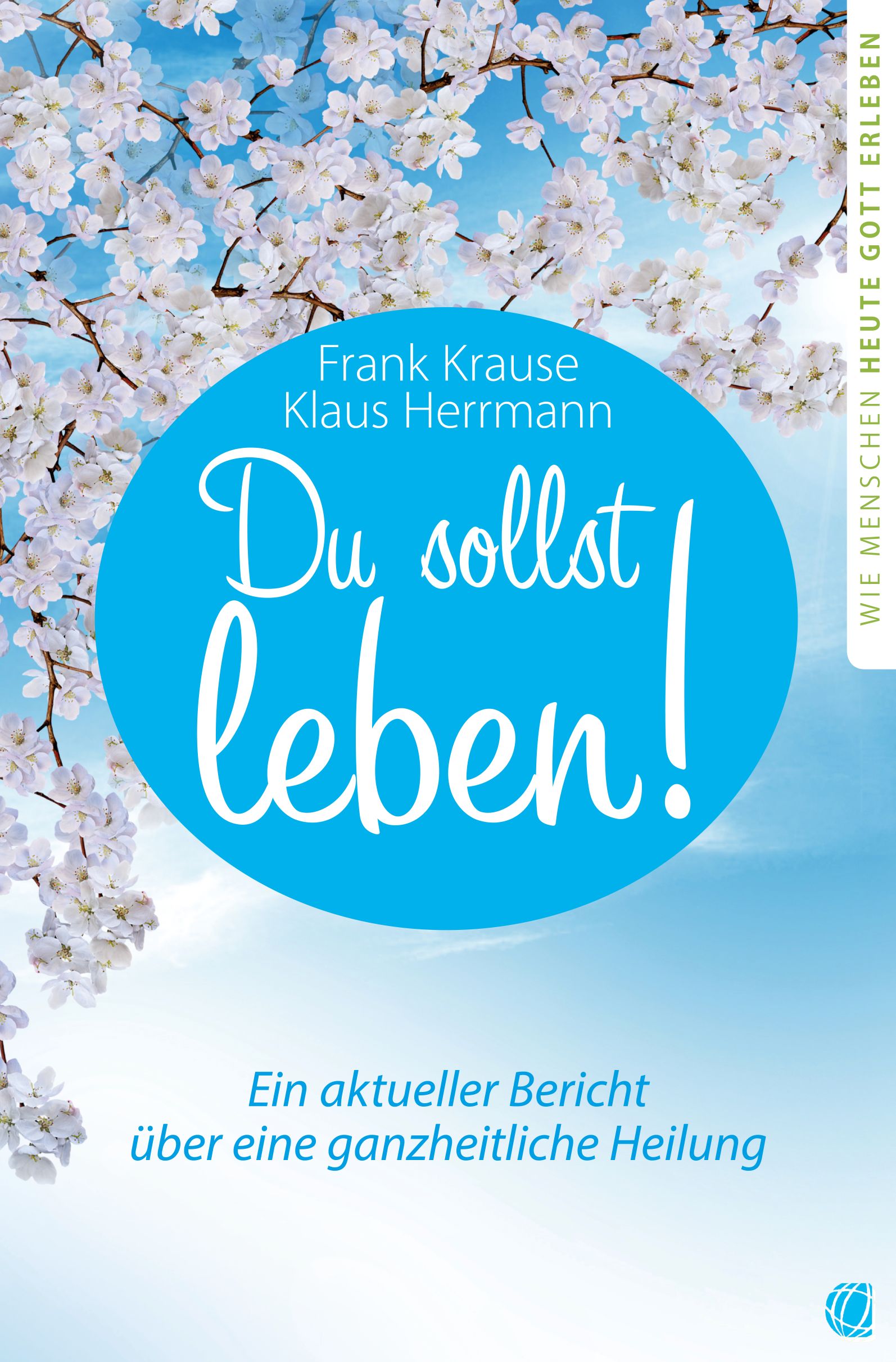 Du sollst leben! - Wie Menschen heute Gott erleben - Band 1|Ein aktueller Bericht über eine ganzheitliche Heilung