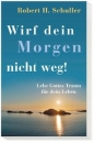 Wirf dein Morgen nicht weg|Lebe Gottes Traum für dein Leben