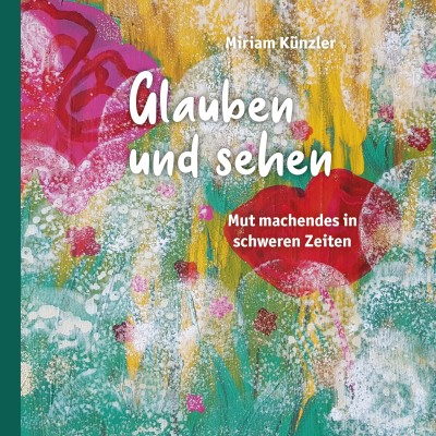 Glauben und sehen - Mut machendes in schweren Zeiten