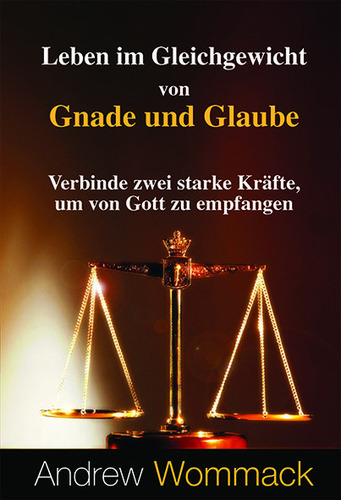 Leben im Gleichgewicht von Gnade und Glaube|Verbinde zwei starke Kräfte, um von Gott zu empfangen