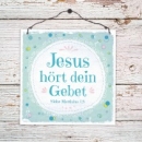 Holzschild Jesus hört dein Gebet  13x13 cm  mit Drahtaufhängung