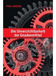 Die Unverzichtbarkeit der Gnadenmittel