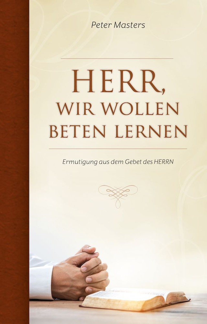 Herr, wir wollen beten lernen|Ermutigung aus dem Gebet des Herrn