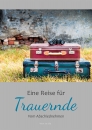 Eine Reise für Trauernde|Vom Abschiednehmen