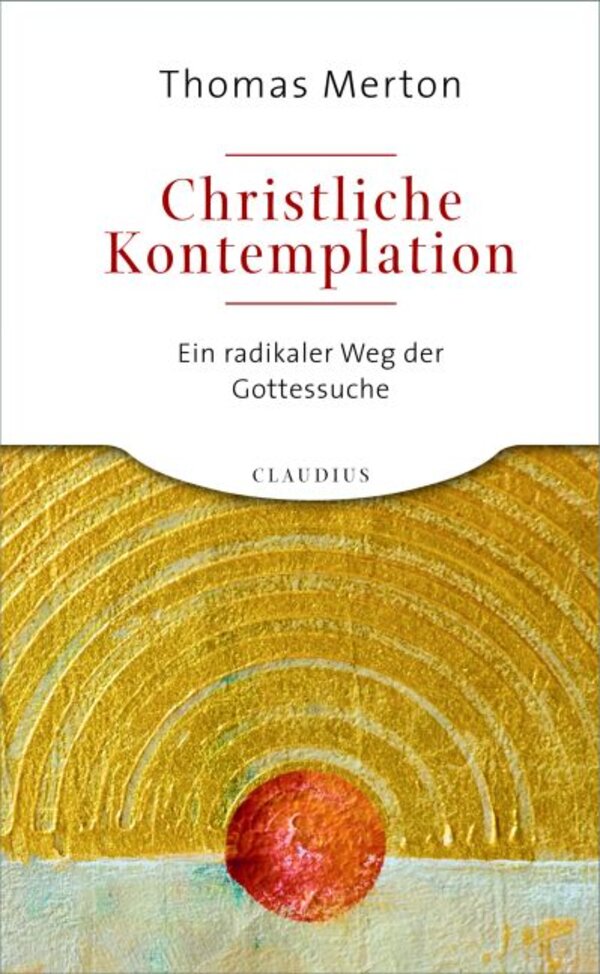 Christliche Kontemplation|Ein radikaler Weg der Gottessuche