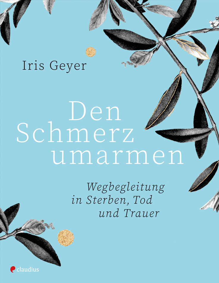 Den Schmerz umarmen|Wegbegleitung in Sterben, Tod und Trauer