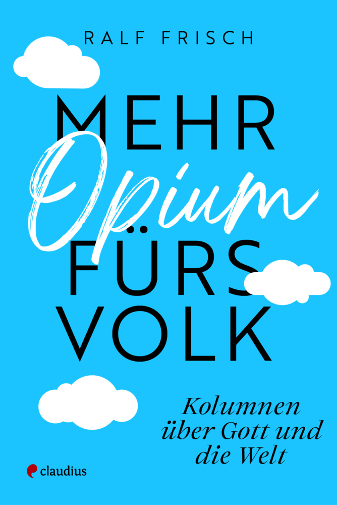 Mehr Opium fürs Volk|Kolumnen über Gott und die Welt
