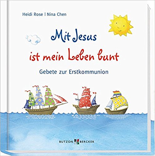 Mit Jesus ist mein Leben bunt: Gebete zur Erstkommunion