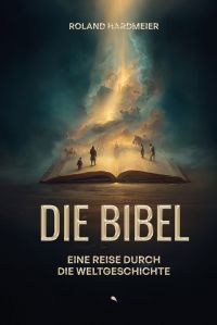 Die Bibel. Eine Reise durch die Weltgeschichte