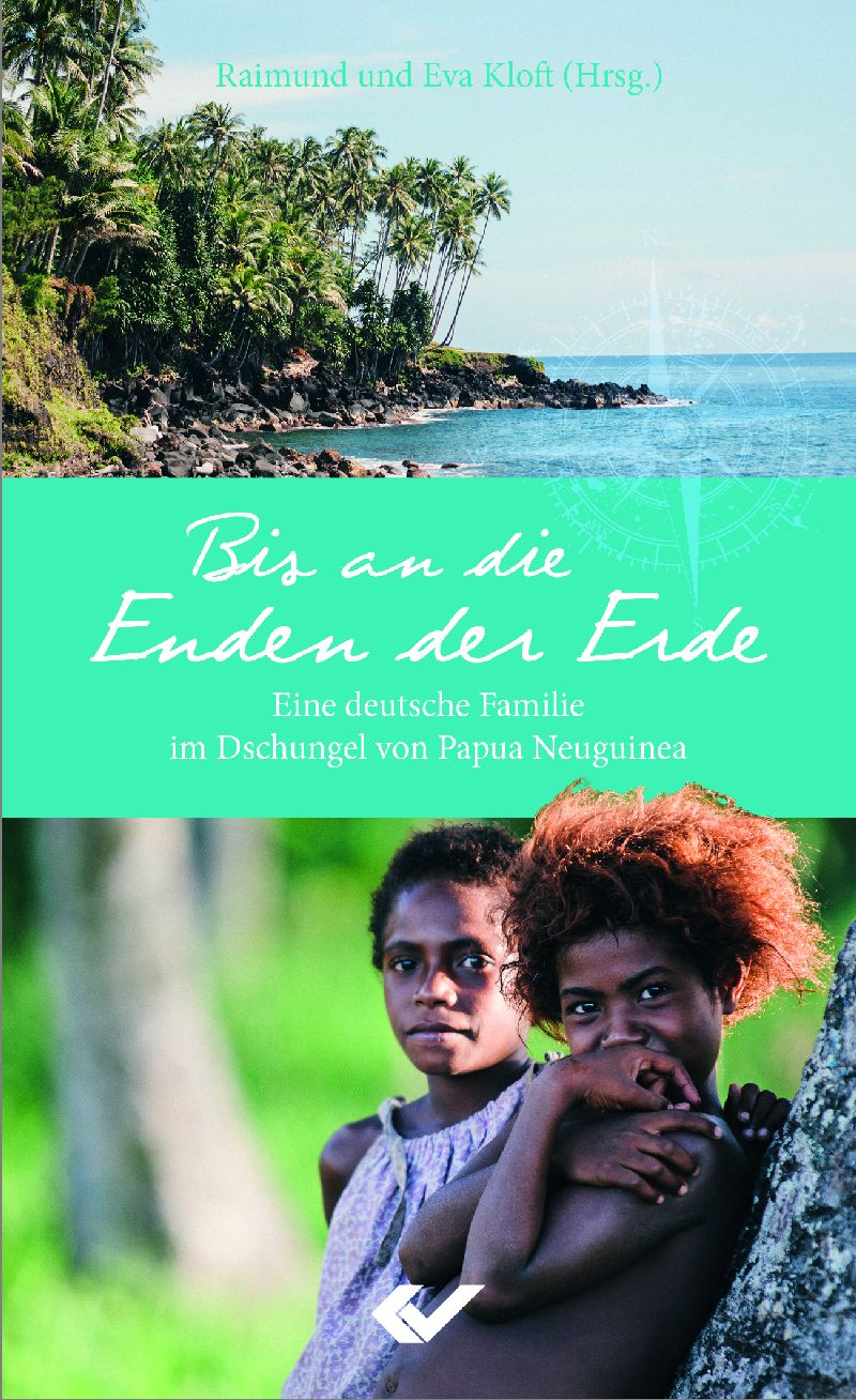 Bis an die Enden der Erde|Eine deutsche Familie im Dschungel von Papua-Neuguinea