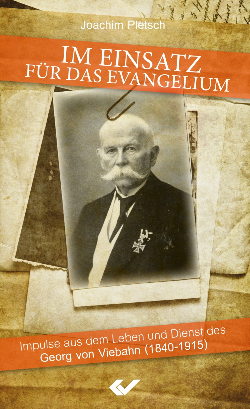 Im Einsatz für das Evangelium|Impulse aus dem Leben und Dienst des Georg von Viebahn (1840-1915)