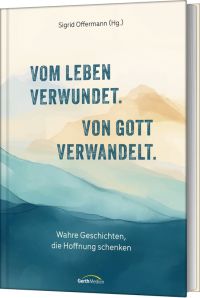 Vom Leben verwundet. Von Gott verwandelt.