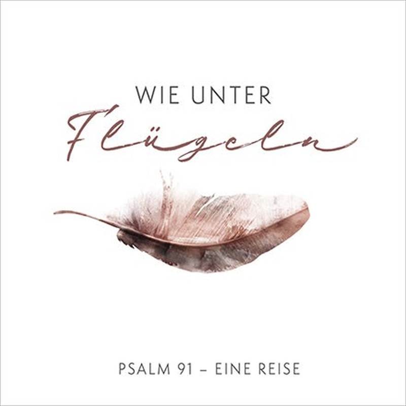 Wie unter Flügeln|Psalm 91 - eine Reise